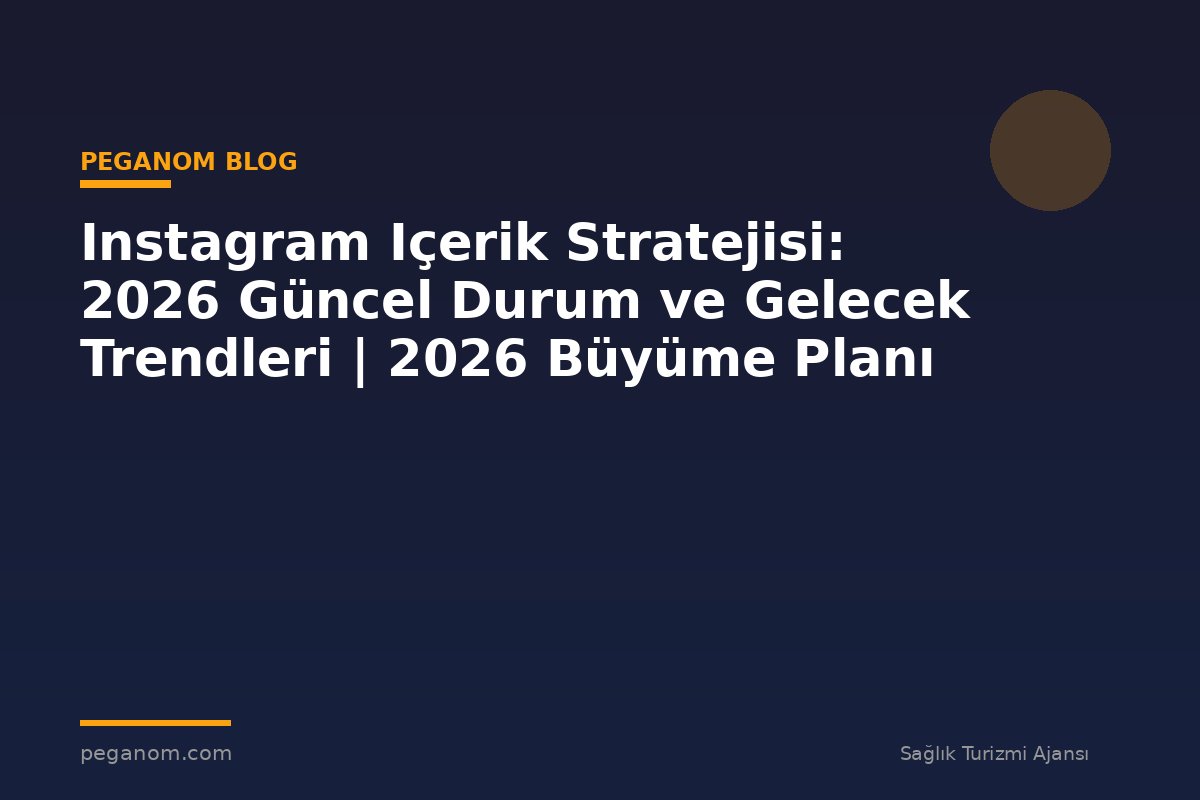 Instagram Içerik Stratejisi: 2026 Güncel Durum ve Gelecek Trendleri | 2026 Büyüme Planı