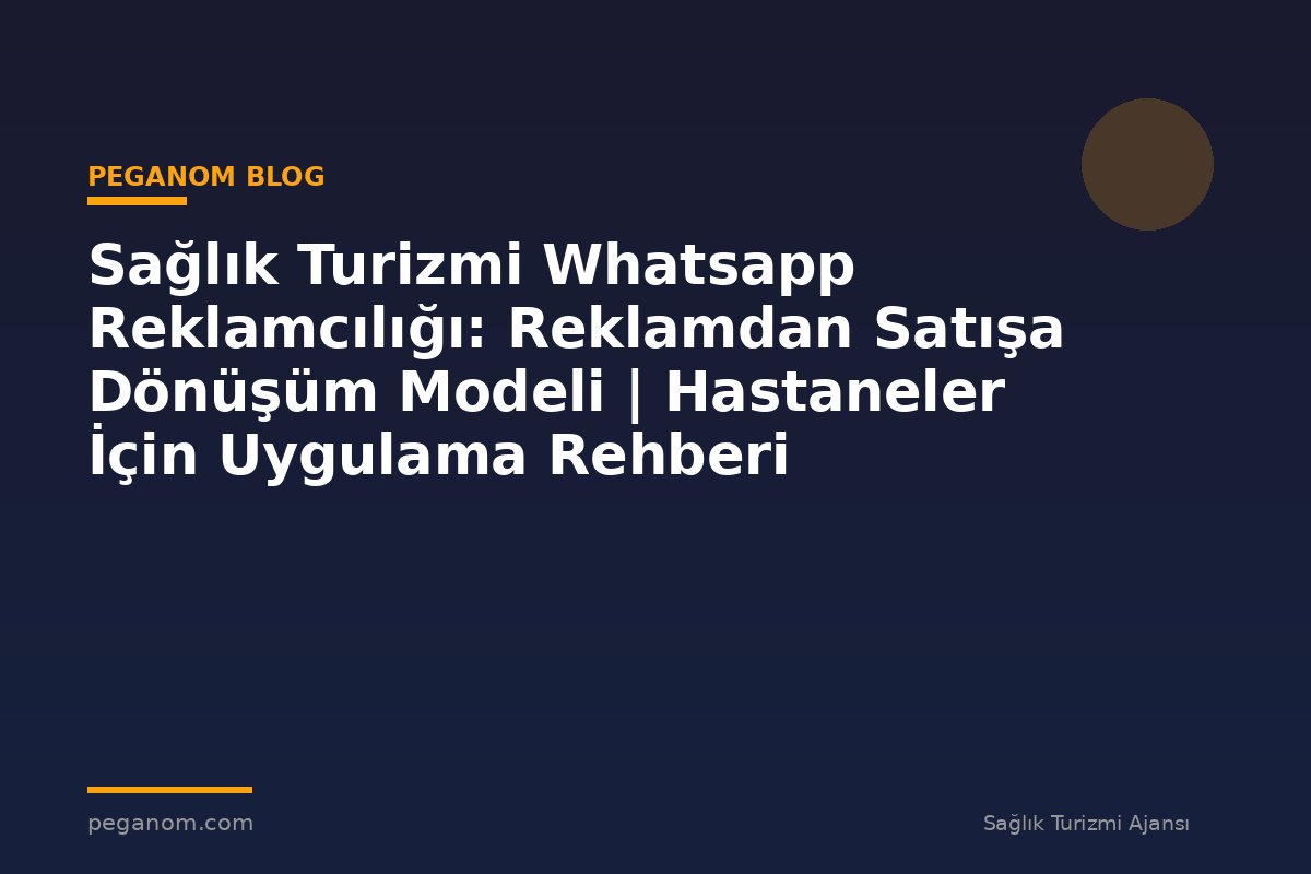 Sağlık Turizmi Whatsapp Reklamcılığı: Reklamdan Satışa Dönüşüm Modeli | Hastaneler İçin Uygulama Rehberi
