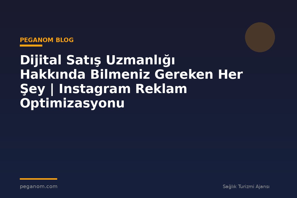 Dijital Satış Uzmanlığı Hakkında Bilmeniz Gereken Her Şey | Instagram Reklam Optimizasyonu