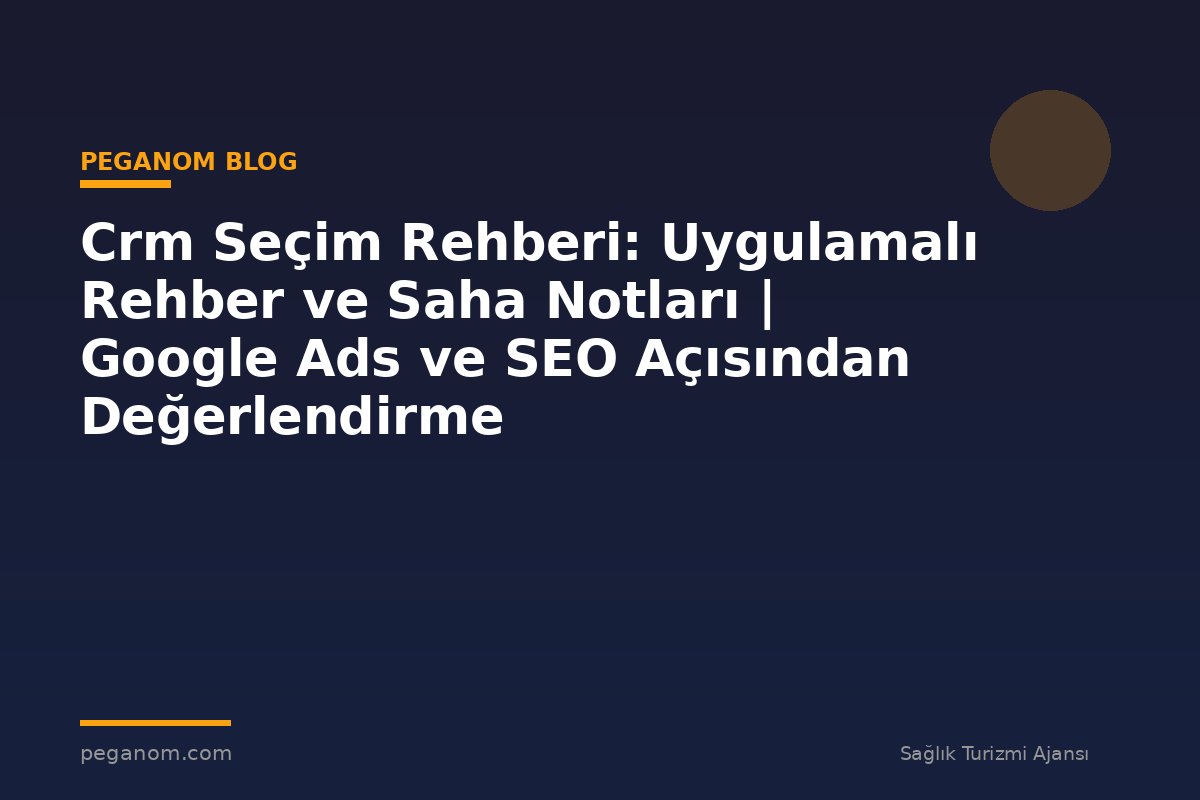 Crm Seçim Rehberi: Uygulamalı Rehber ve Saha Notları | Google Ads ve SEO Açısından Değerlendirme