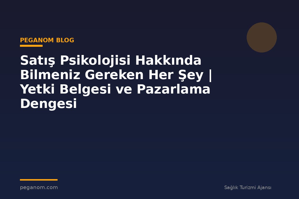 Satış Psikolojisi Hakkında Bilmeniz Gereken Her Şey | Yetki Belgesi ve Pazarlama Dengesi