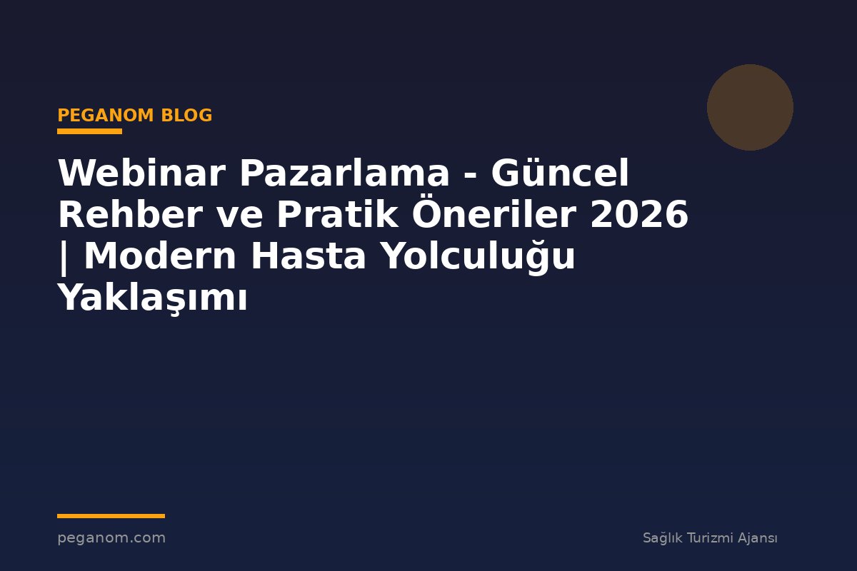 Webinar Pazarlama - Güncel Rehber ve Pratik Öneriler 2026 | Modern Hasta Yolculuğu Yaklaşımı