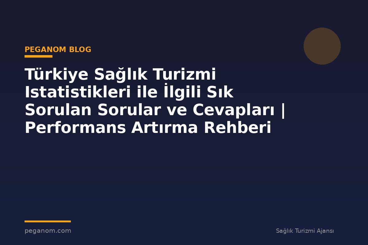 Türkiye Sağlık Turizmi Istatistikleri ile İlgili Sık Sorulan Sorular ve Cevapları | Performans Artırma Rehberi