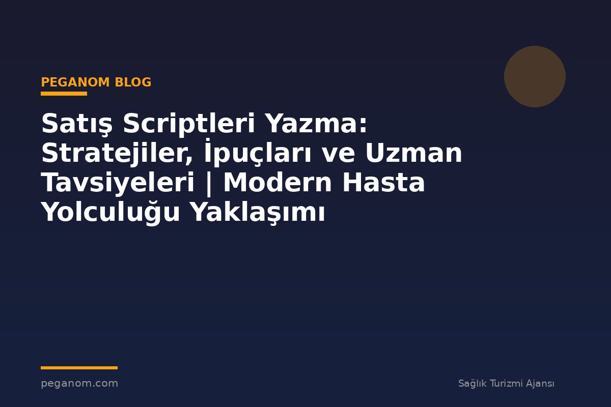 Satış Scriptleri Yazma: Stratejiler, İpuçları ve Uzman Tavsiyeleri | Modern Hasta Yolculuğu Yaklaşımı