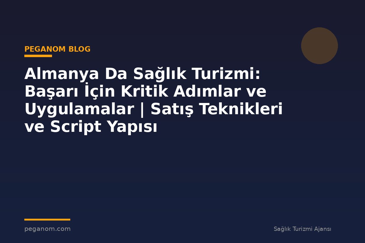 Almanya Da Sağlık Turizmi: Başarı İçin Kritik Adımlar ve Uygulamalar | Satış Teknikleri ve Script Yapısı