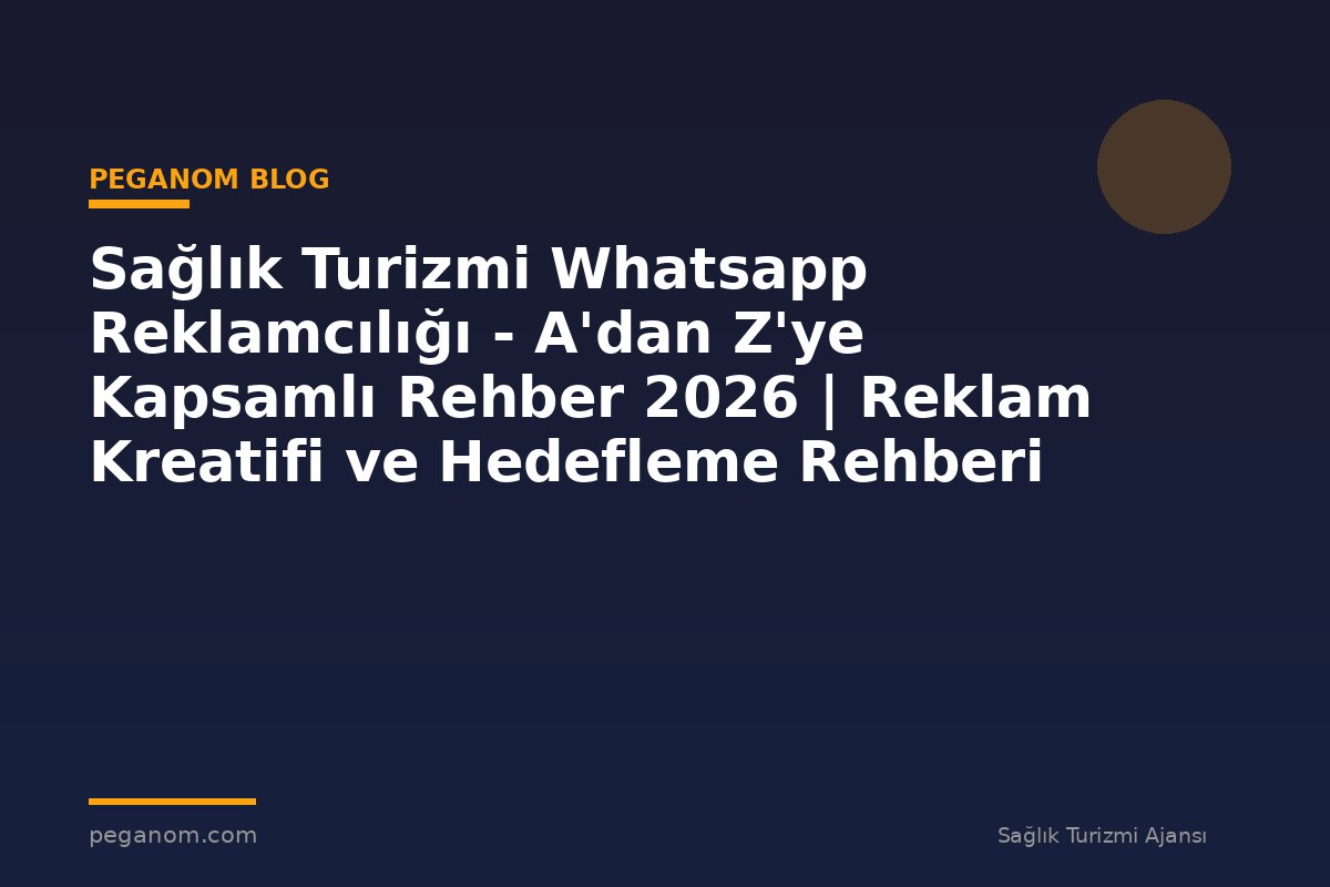 Sağlık Turizmi Whatsapp Reklamcılığı - A'dan Z'ye Kapsamlı Rehber 2026 | Reklam Kreatifi ve Hedefleme Rehberi