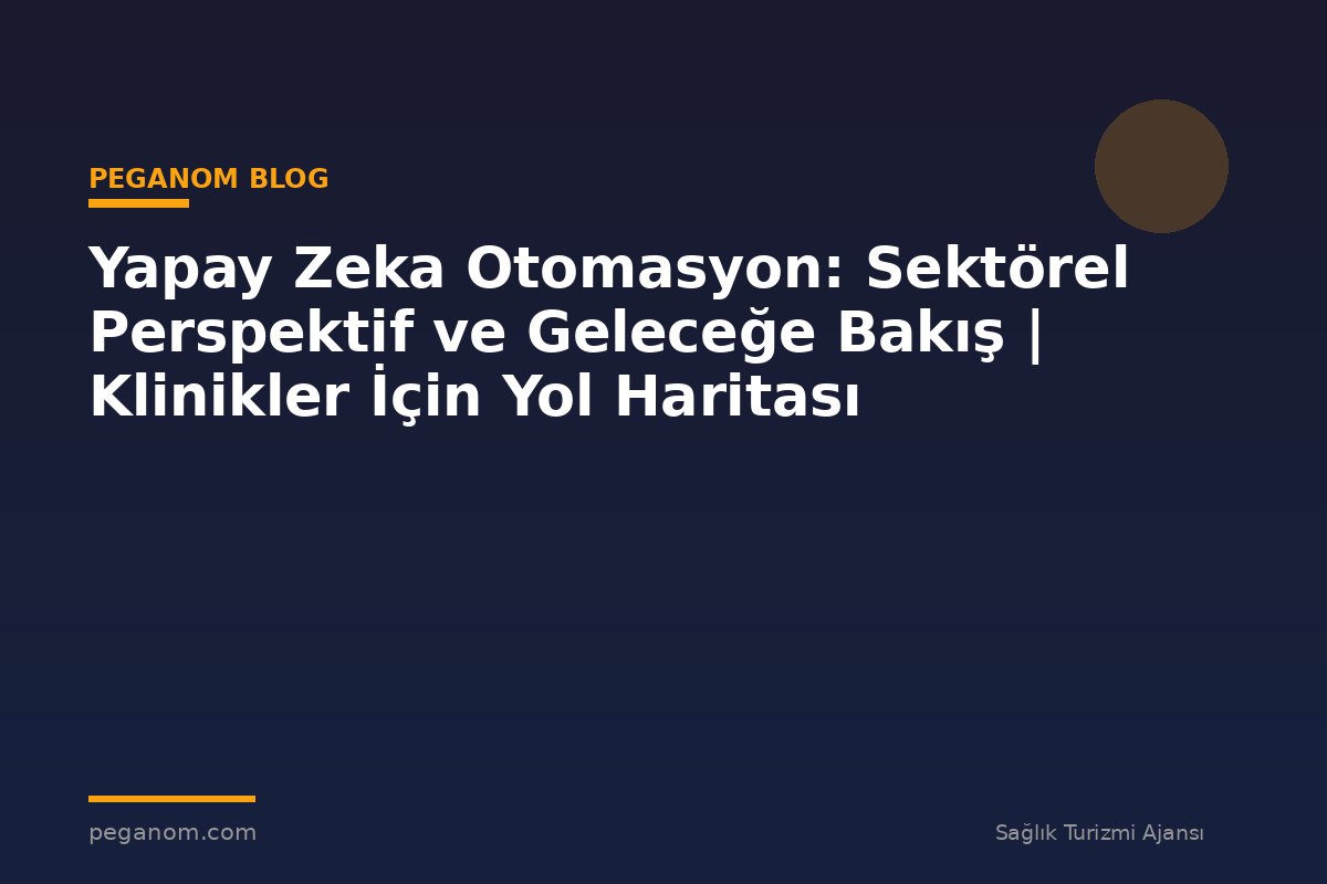 Yapay Zeka Otomasyon: Sektörel Perspektif ve Geleceğe Bakış | Klinikler İçin Yol Haritası