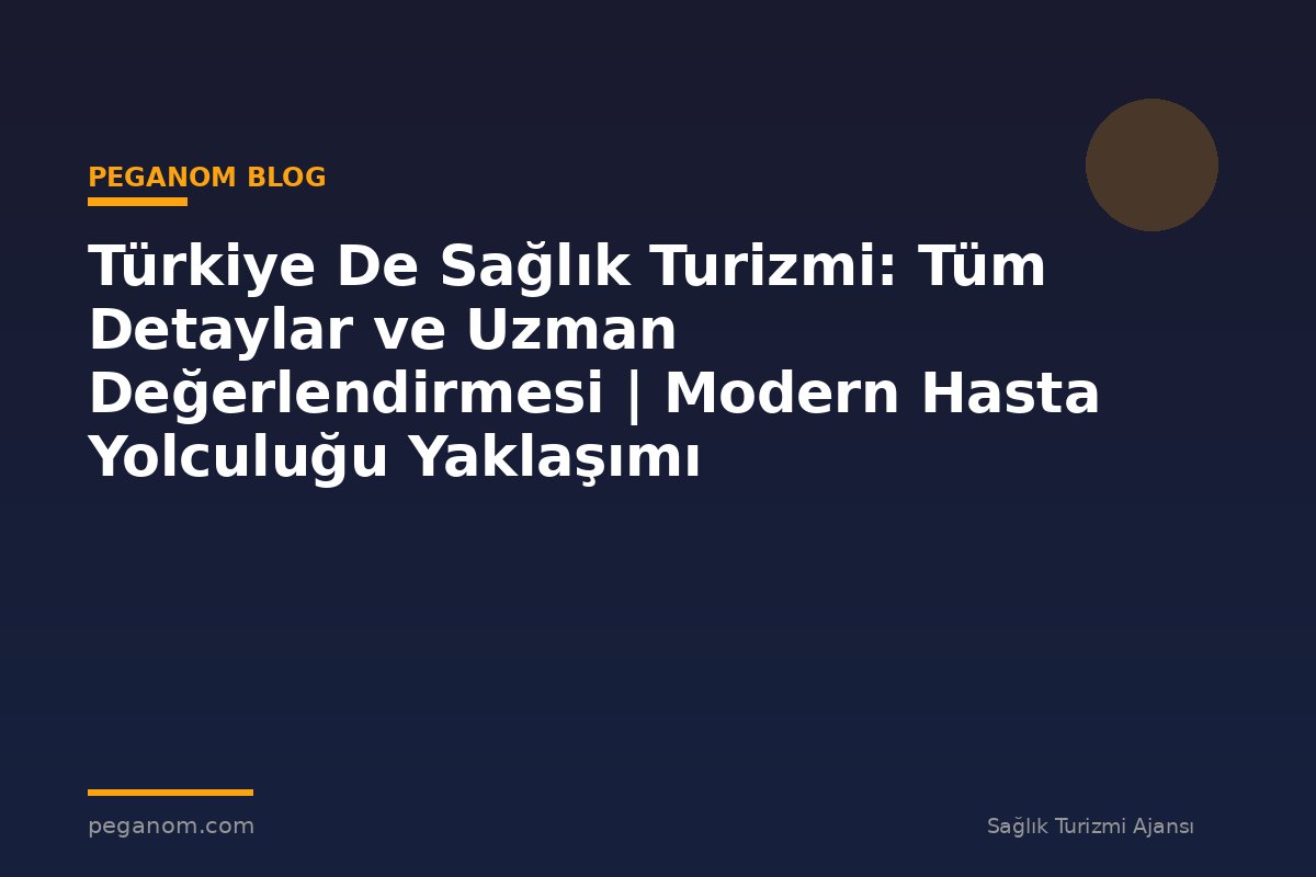 Türkiye De Sağlık Turizmi: Tüm Detaylar ve Uzman Değerlendirmesi | Modern Hasta Yolculuğu Yaklaşımı