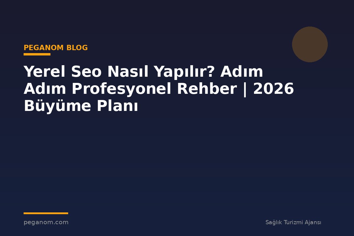 Yerel Seo Nasıl Yapılır? Adım Adım Profesyonel Rehber | 2026 Büyüme Planı