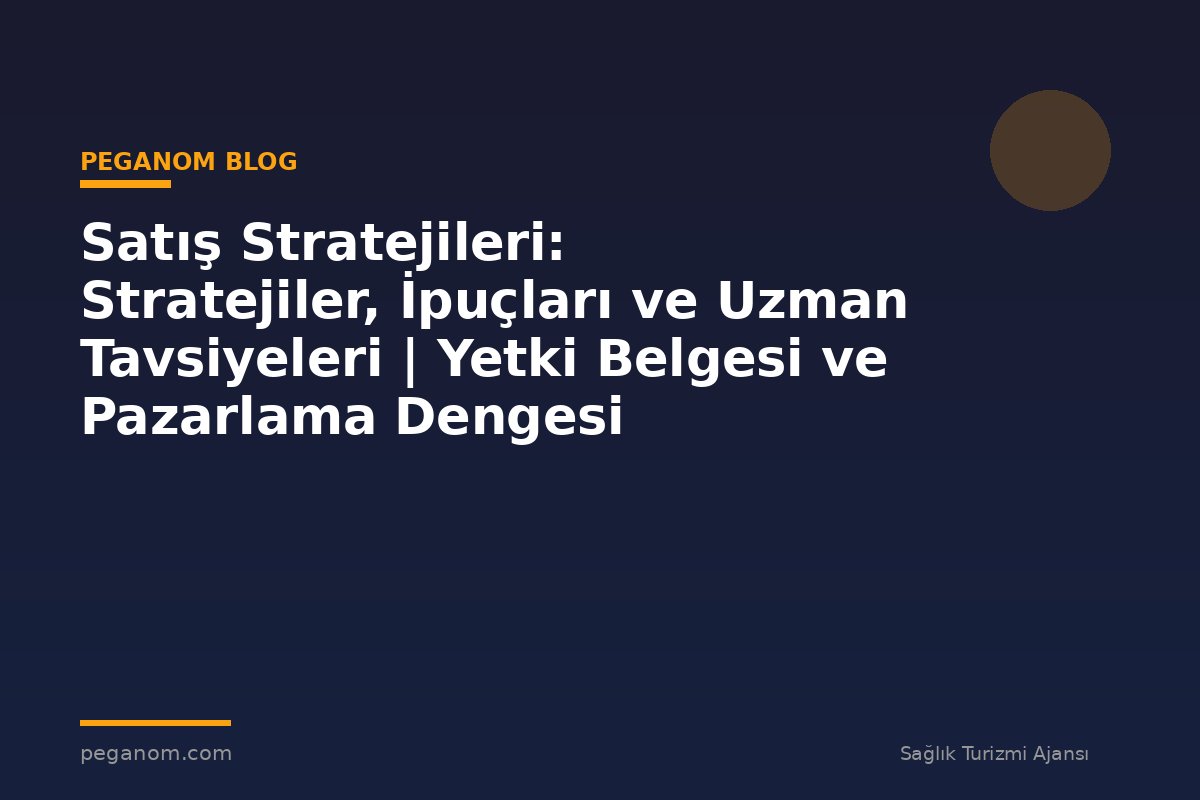 Satış Stratejileri: Stratejiler, İpuçları ve Uzman Tavsiyeleri | Yetki Belgesi ve Pazarlama Dengesi