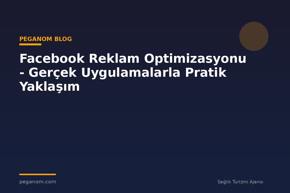 Facebook Reklam Optimizasyonu - Gerçek Uygulamalarla Pratik Yaklaşım