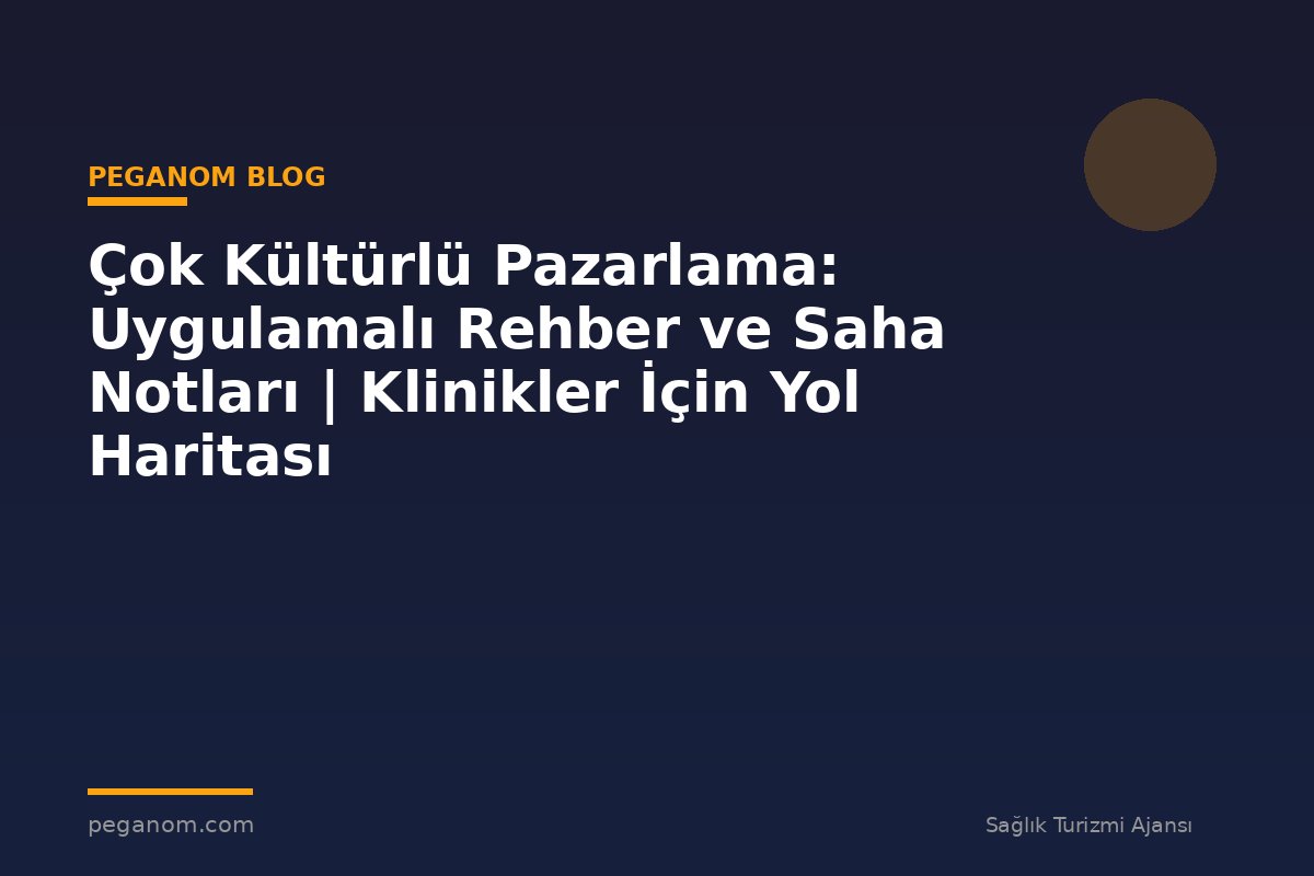 Çok Kültürlü Pazarlama: Uygulamalı Rehber ve Saha Notları | Klinikler İçin Yol Haritası