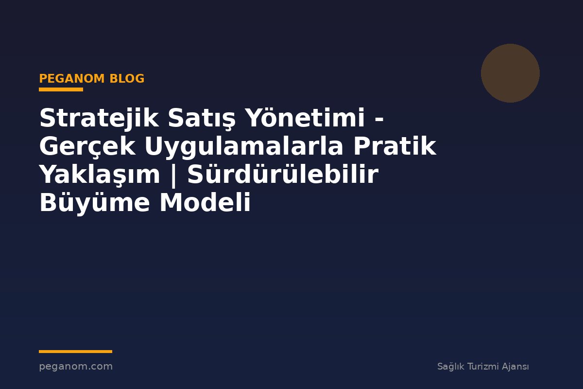 Stratejik Satış Yönetimi - Gerçek Uygulamalarla Pratik Yaklaşım | Sürdürülebilir Büyüme Modeli