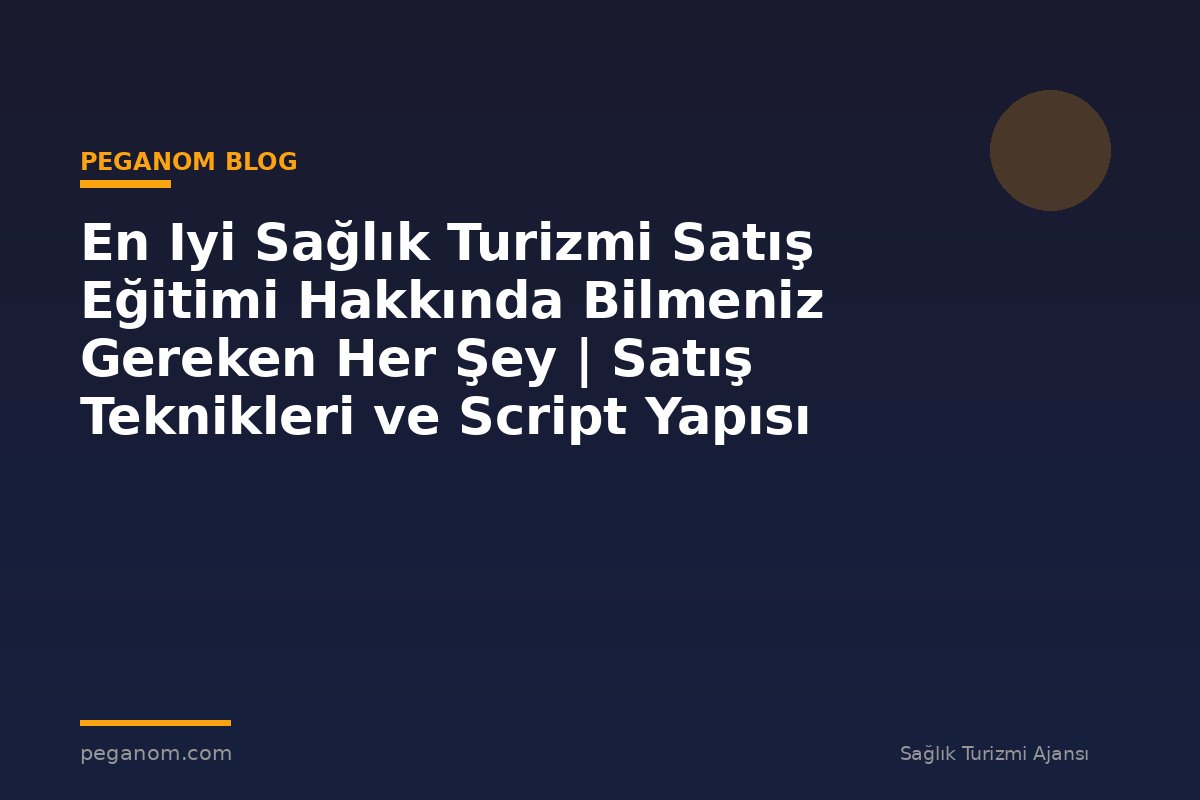 En Iyi Sağlık Turizmi Satış Eğitimi Hakkında Bilmeniz Gereken Her Şey | Satış Teknikleri ve Script Yapısı