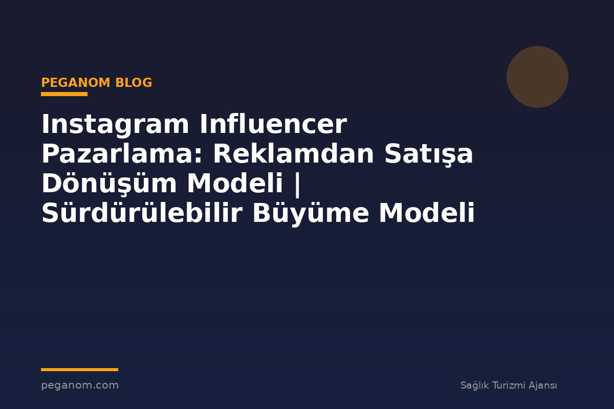 Instagram Influencer Pazarlama: Reklamdan Satışa Dönüşüm Modeli | Sürdürülebilir Büyüme Modeli