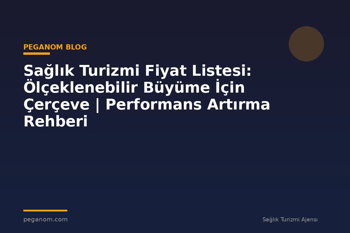 Sağlık Turizmi Fiyat Listesi: Ölçeklenebilir Büyüme İçin Çerçeve | Performans Artırma Rehberi