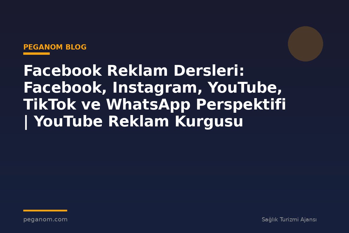 Facebook Reklam Dersleri: Facebook, Instagram, YouTube, TikTok ve WhatsApp Perspektifi | YouTube Reklam Kurgusu