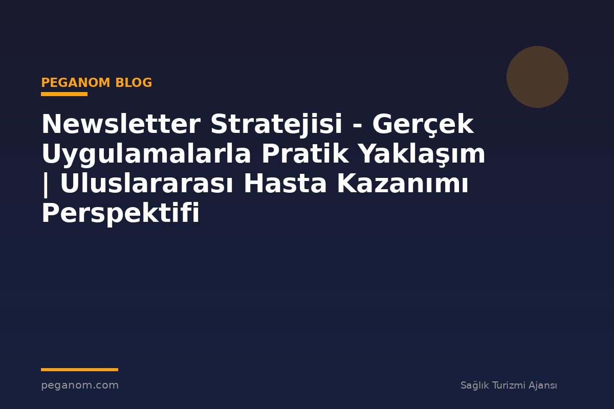 Newsletter Stratejisi - Gerçek Uygulamalarla Pratik Yaklaşım | Uluslararası Hasta Kazanımı Perspektifi