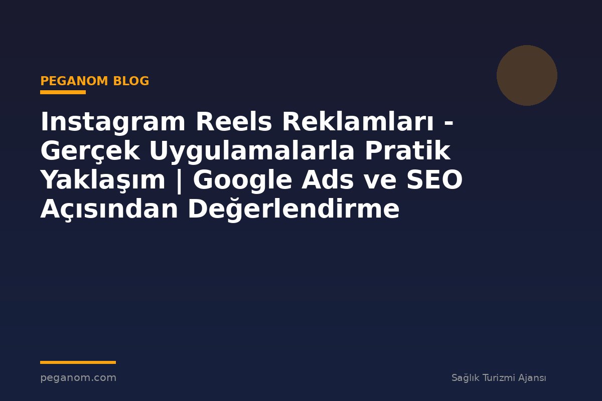 Instagram Reels Reklamları - Gerçek Uygulamalarla Pratik Yaklaşım | Google Ads ve SEO Açısından Değerlendirme