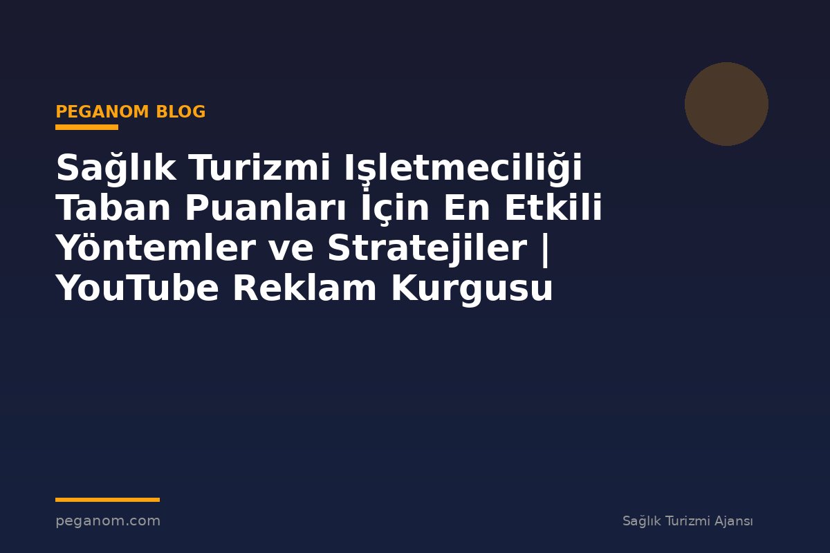Sağlık Turizmi Işletmeciliği Taban Puanları İçin En Etkili Yöntemler ve Stratejiler | YouTube Reklam Kurgusu