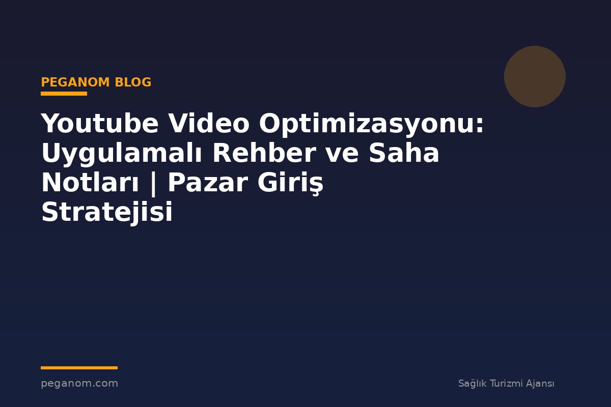Youtube Video Optimizasyonu: Uygulamalı Rehber ve Saha Notları | Pazar Giriş Stratejisi