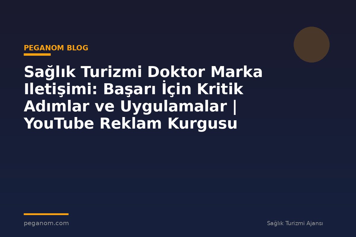 Sağlık Turizmi Doktor Marka Iletişimi: Başarı İçin Kritik Adımlar ve Uygulamalar | YouTube Reklam Kurgusu