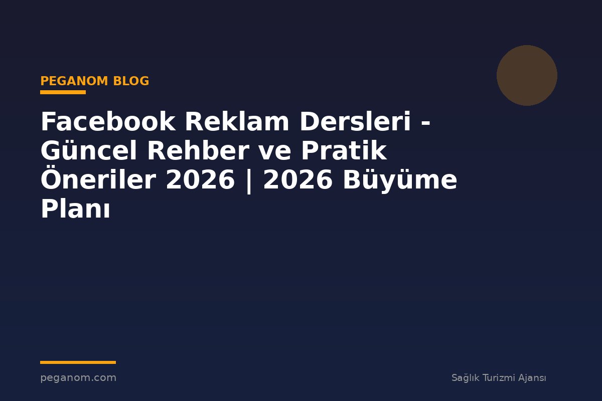 Facebook Reklam Dersleri - Güncel Rehber ve Pratik Öneriler 2026 | 2026 Büyüme Planı