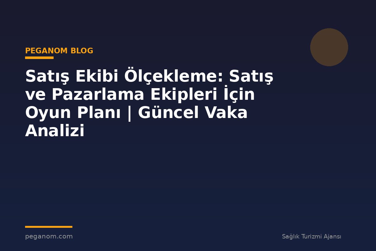 Satış Ekibi Ölçekleme: Satış ve Pazarlama Ekipleri İçin Oyun Planı | Güncel Vaka Analizi