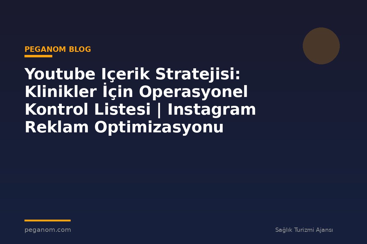 Youtube Içerik Stratejisi: Klinikler İçin Operasyonel Kontrol Listesi | Instagram Reklam Optimizasyonu