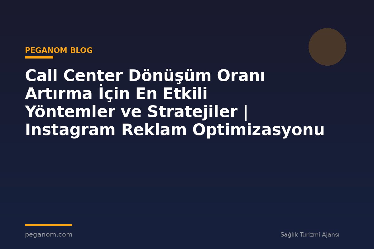 Call Center Dönüşüm Oranı Artırma İçin En Etkili Yöntemler ve Stratejiler | Instagram Reklam Optimizasyonu