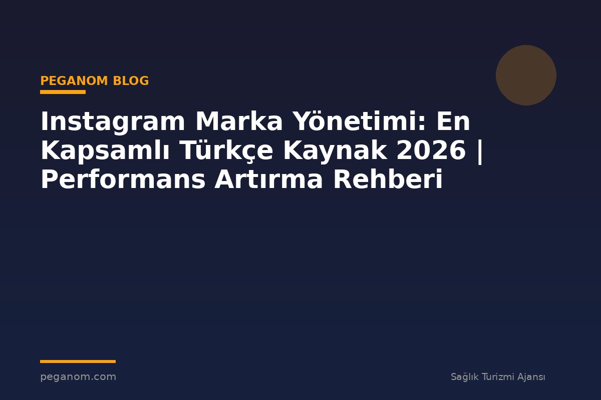 Instagram Marka Yönetimi: En Kapsamlı Türkçe Kaynak 2026 | Performans Artırma Rehberi