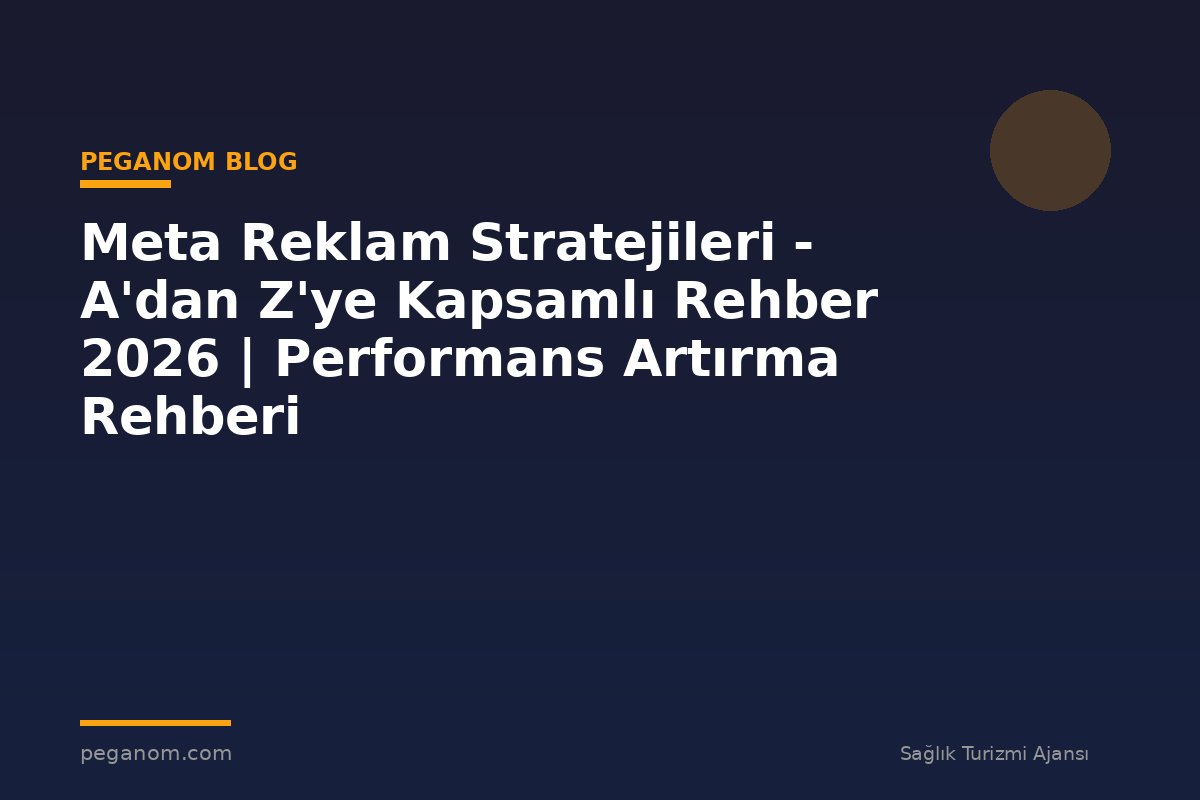Meta Reklam Stratejileri - A'dan Z'ye Kapsamlı Rehber 2026 | Performans Artırma Rehberi