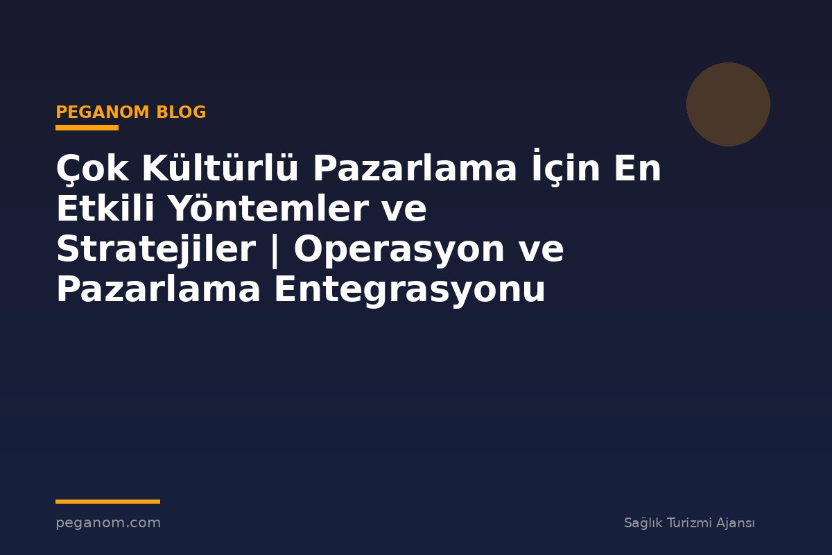 Çok Kültürlü Pazarlama İçin En Etkili Yöntemler ve Stratejiler | Operasyon ve Pazarlama Entegrasyonu