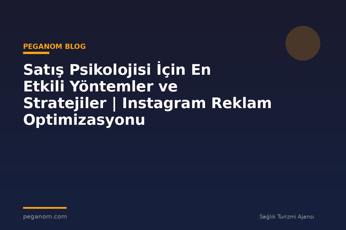 Satış Psikolojisi İçin En Etkili Yöntemler ve Stratejiler | Instagram Reklam Optimizasyonu