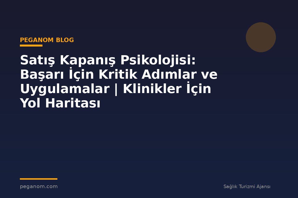Satış Kapanış Psikolojisi: Başarı İçin Kritik Adımlar ve Uygulamalar | Klinikler İçin Yol Haritası