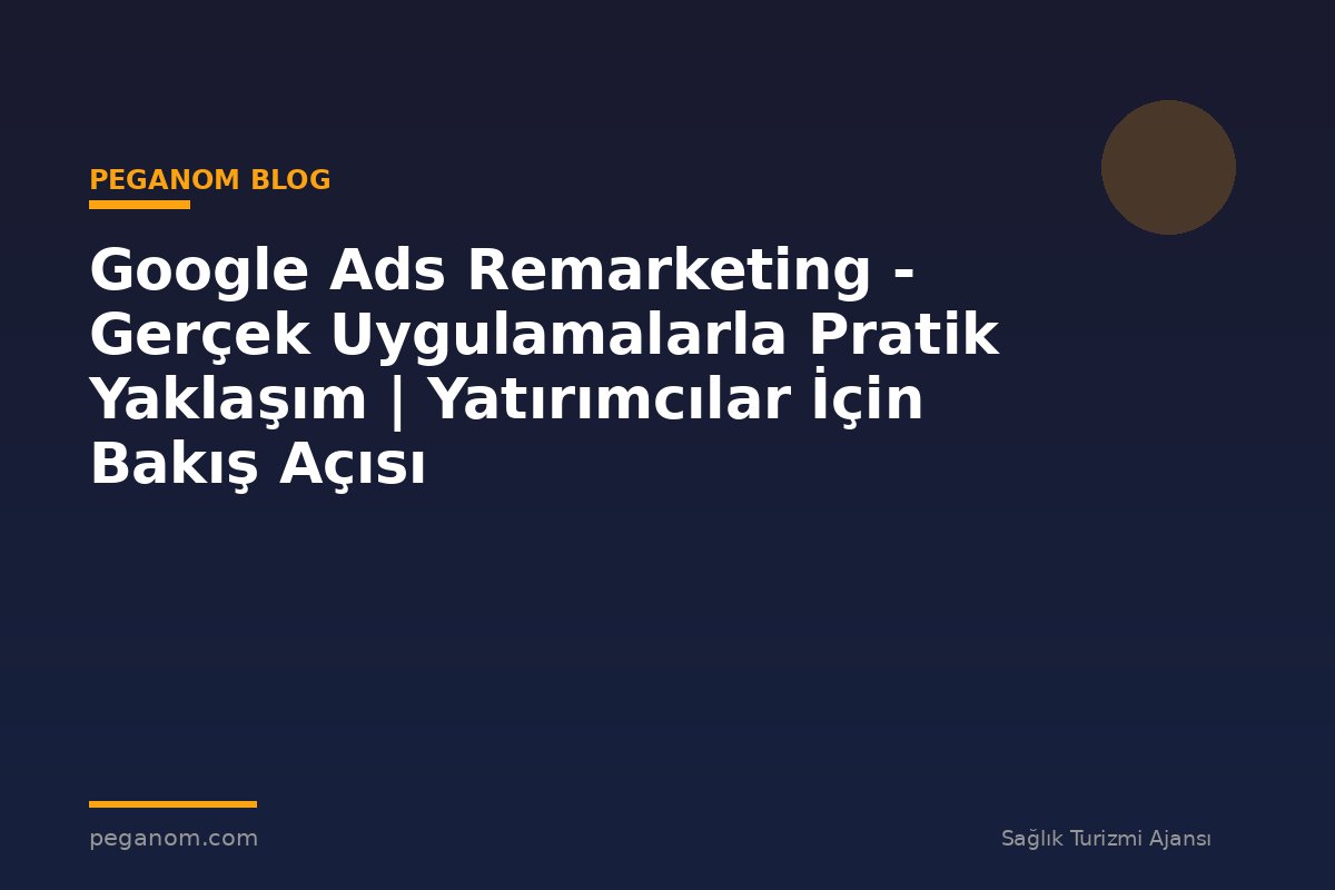 Google Ads Remarketing - Gerçek Uygulamalarla Pratik Yaklaşım | Yatırımcılar İçin Bakış Açısı