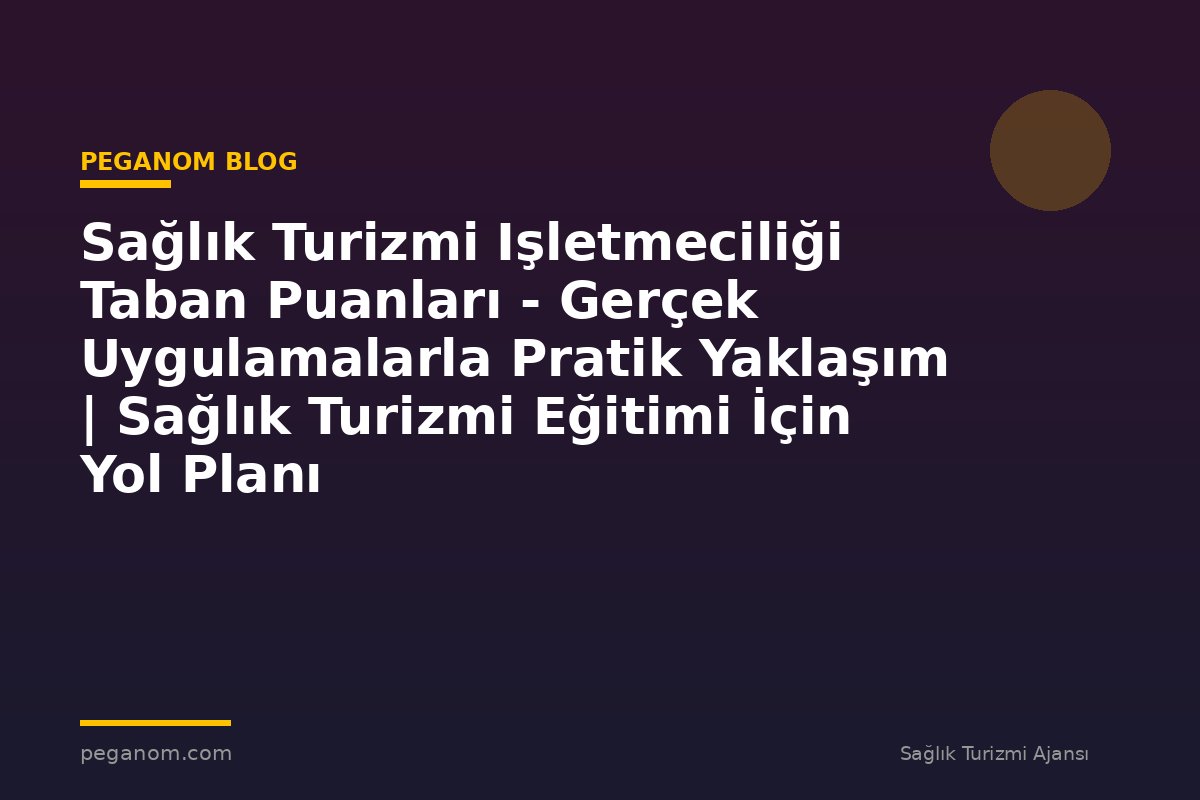 Sağlık Turizmi Işletmeciliği Taban Puanları - Gerçek Uygulamalarla Pratik Yaklaşım | Sağlık Turizmi Eğitimi İçin Yol Planı