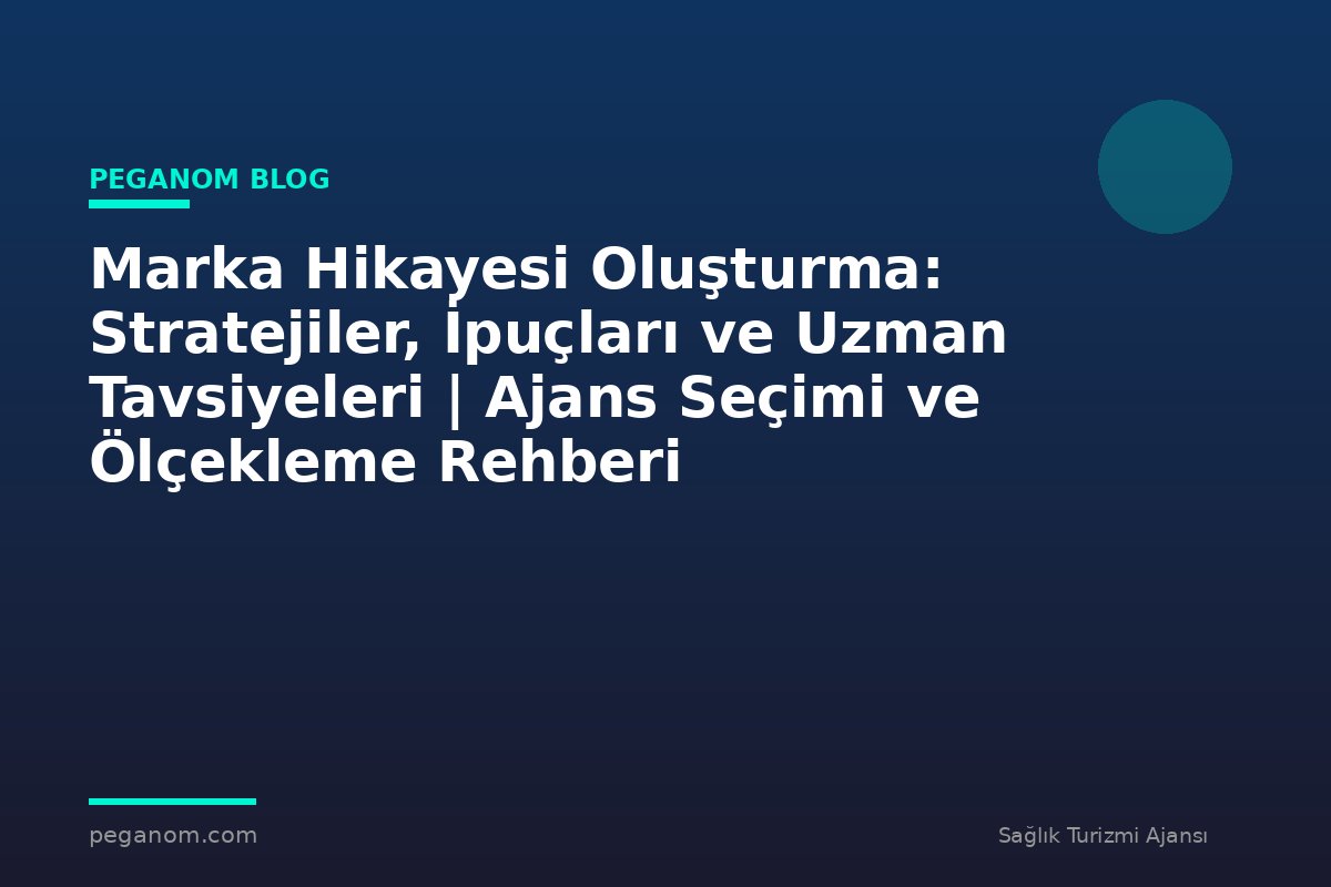 Marka Hikayesi Oluşturma: Stratejiler, İpuçları ve Uzman Tavsiyeleri | Ajans Seçimi ve Ölçekleme Rehberi