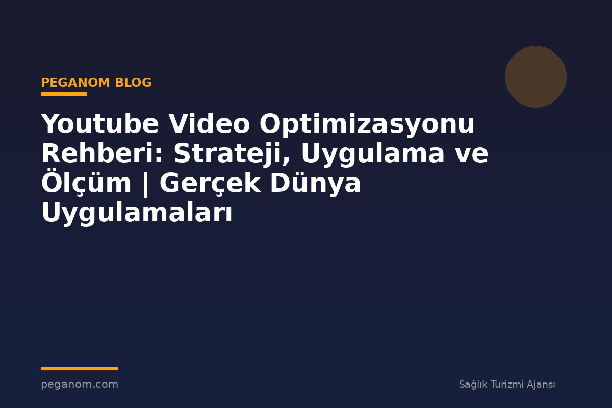 Youtube Video Optimizasyonu Rehberi: Strateji, Uygulama ve Ölçüm | Gerçek Dünya Uygulamaları