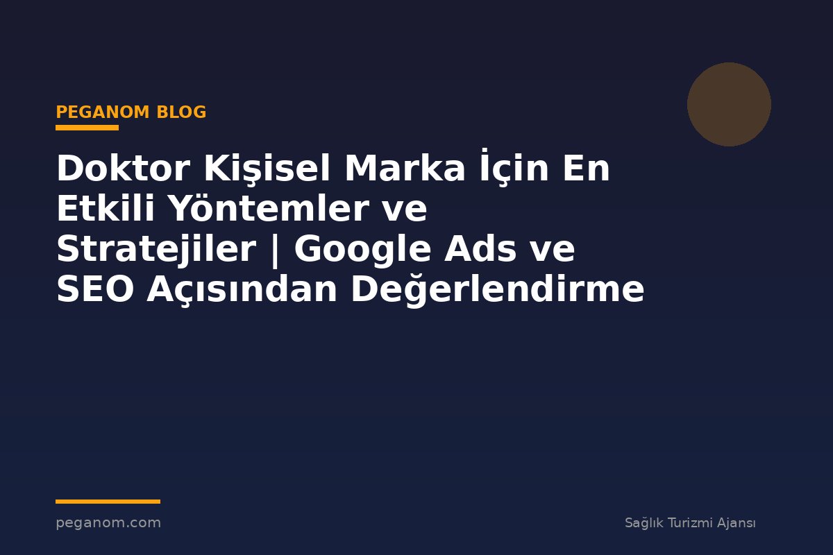 Doktor Kişisel Marka İçin En Etkili Yöntemler ve Stratejiler | Google Ads ve SEO Açısından Değerlendirme