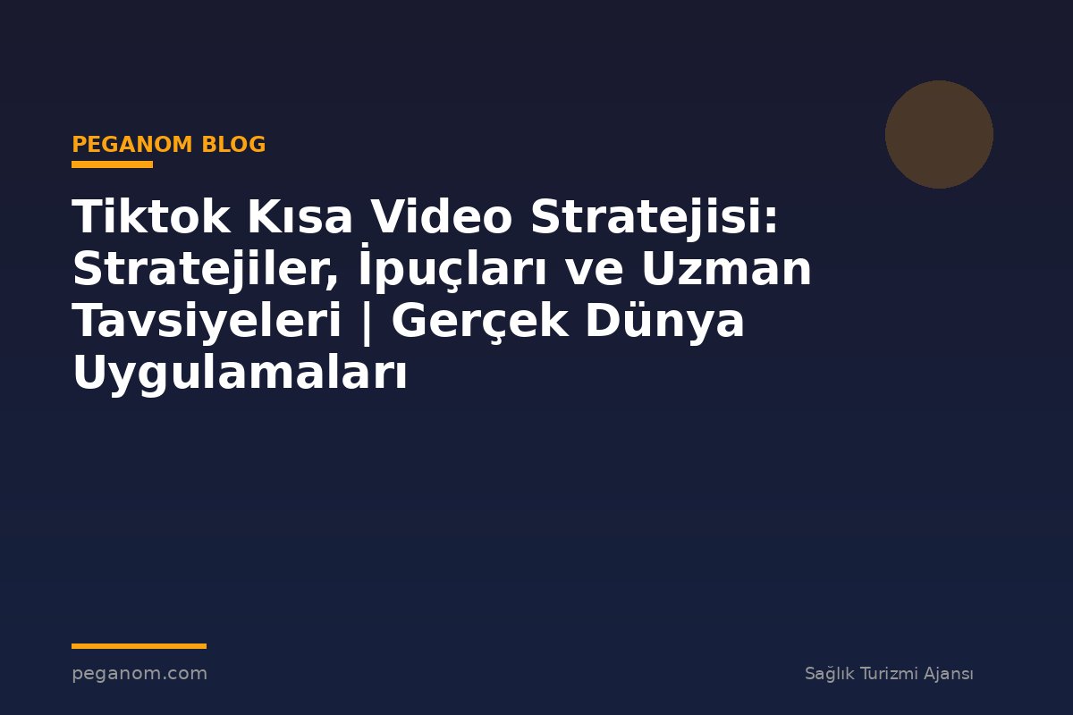 Tiktok Kısa Video Stratejisi: Stratejiler, İpuçları ve Uzman Tavsiyeleri | Gerçek Dünya Uygulamaları