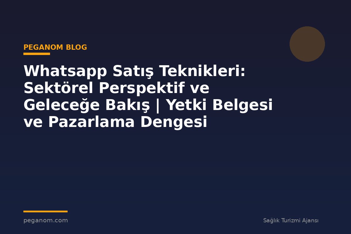 Whatsapp Satış Teknikleri: Sektörel Perspektif ve Geleceğe Bakış | Yetki Belgesi ve Pazarlama Dengesi