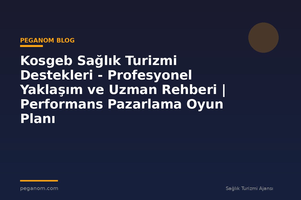 Kosgeb Sağlık Turizmi Destekleri - Profesyonel Yaklaşım ve Uzman Rehberi | Performans Pazarlama Oyun Planı