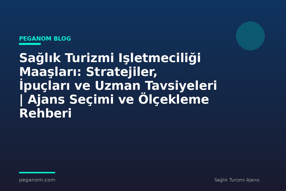 Sağlık Turizmi Işletmeciliği Maaşları: Stratejiler, İpuçları ve Uzman Tavsiyeleri | Ajans Seçimi ve Ölçekleme Rehberi