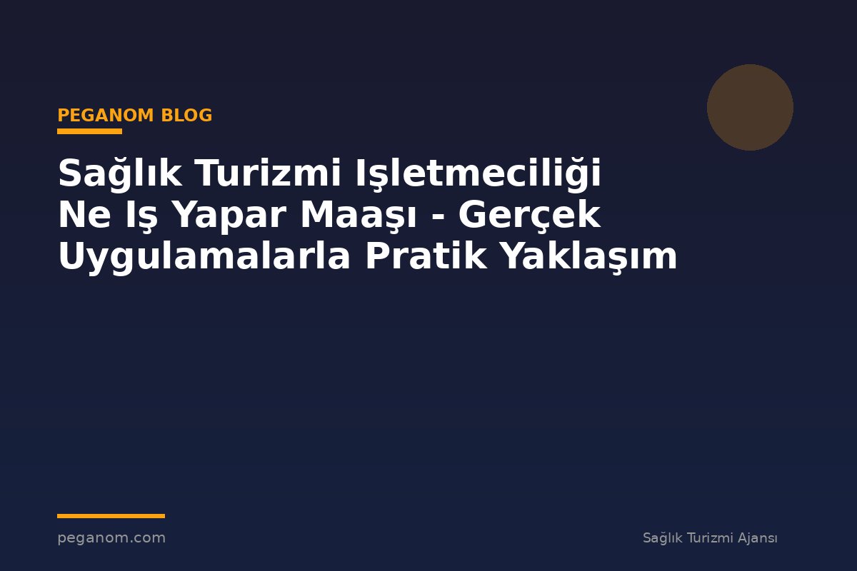 Sağlık Turizmi Işletmeciliği Ne Iş Yapar Maaşı - Gerçek Uygulamalarla Pratik Yaklaşım