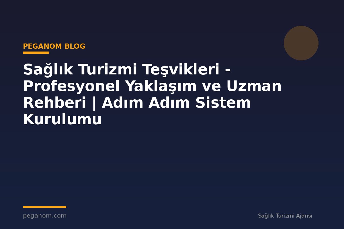 Sağlık Turizmi Teşvikleri - Profesyonel Yaklaşım ve Uzman Rehberi | Adım Adım Sistem Kurulumu
