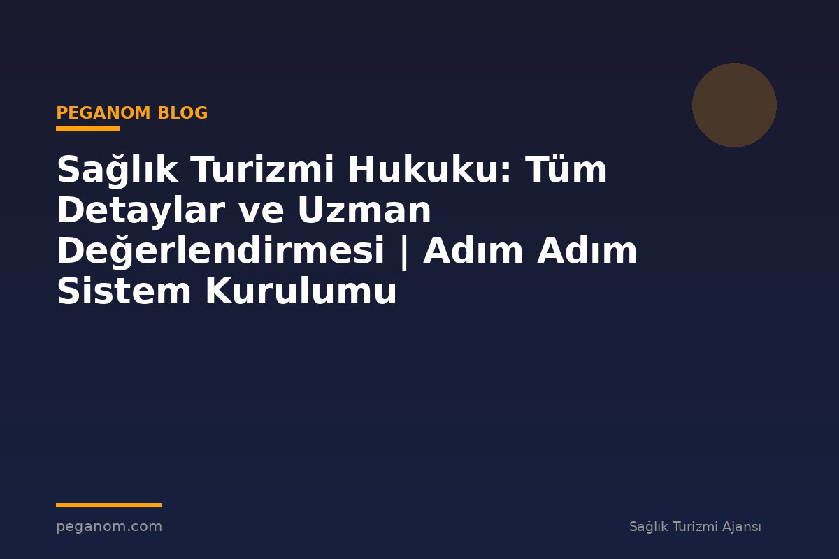 Sağlık Turizmi Hukuku: Tüm Detaylar ve Uzman Değerlendirmesi | Adım Adım Sistem Kurulumu