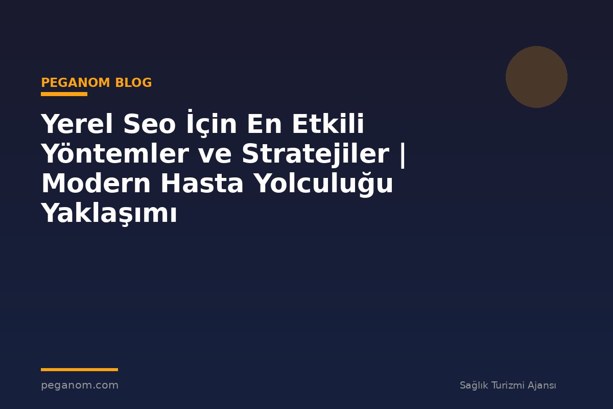 Yerel Seo İçin En Etkili Yöntemler ve Stratejiler | Modern Hasta Yolculuğu Yaklaşımı