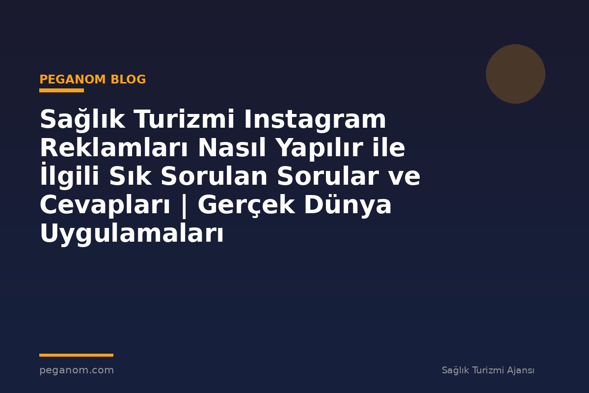 Sağlık Turizmi Instagram Reklamları Nasıl Yapılır ile İlgili Sık Sorulan Sorular ve Cevapları | Gerçek Dünya Uygulamaları