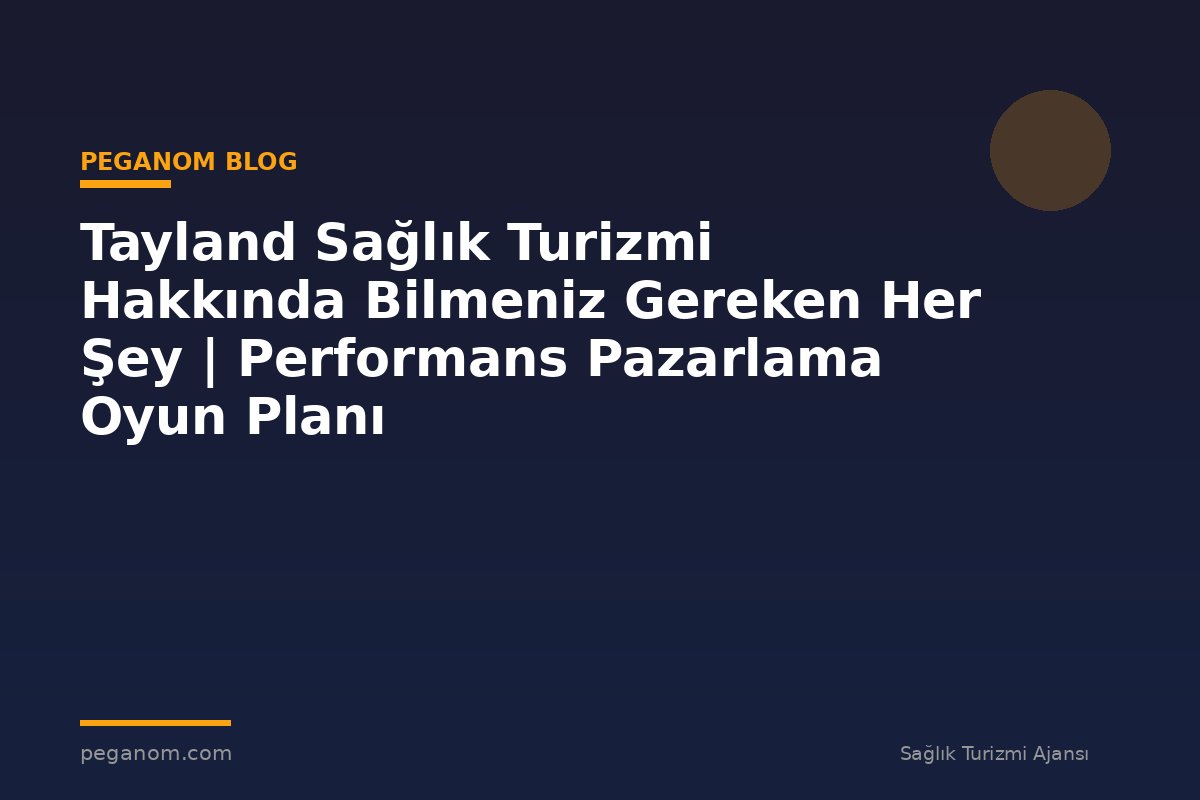 Tayland Sağlık Turizmi Hakkında Bilmeniz Gereken Her Şey | Performans Pazarlama Oyun Planı
